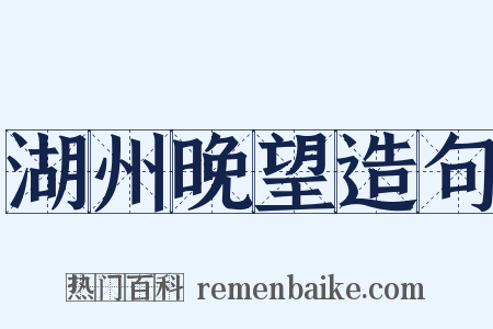 湖州晚望造句是什么意思的图片
